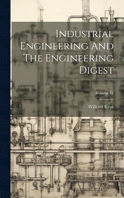 William Kent - Industrial Engineering And The Engineering Digest; Volume 11, Inbunden
