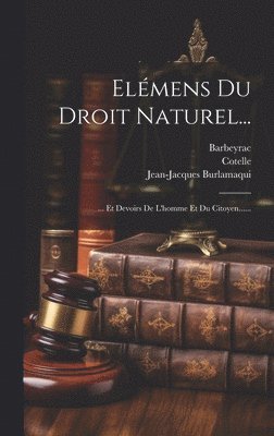 Jean-Jacques Burlamaqui, Barbeyrac, Leibniz - Elémens Du Droit Naturel..., Inbunden