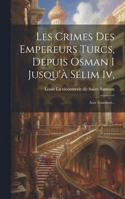 bokomslag Les Crimes Des Empereurs Turcs, Depuis Osman I Jusqu'à Sélim Iv,