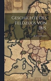 bokomslag Geschichte des Feldzugs von 1815.