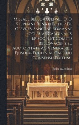 bokomslag Missale Bellovacense... D. D. Stephani-renati Potier De Gesvres, Sanctae Romanae Ecclesiae Cardinalis, Episcopi Et Comitis Bellovacensis, ... Auctoritate Ac Venerabilis Ejusdem Ecclesiae Capituli