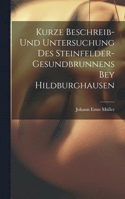 Kurze Beschreib- Und Untersuchung Des Steinfelder-gesundbrunnens Bey Hildburghausen 1