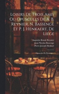 bokomslag Loisirs De Trois Amis Ou Opuscules De A. B. Reynier, N. Bassenge Et P. J. Henkaert, De Lige