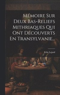 bokomslag Mmoire Sur Deux Bas-reliefs Mithriaques Qui Ont Dcouverts En Transylvanie...