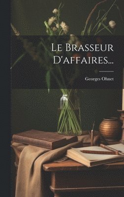 Georges Ohnet - Brasseur D'affaires..., Inbunden