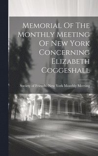 bokomslag Memorial Of The Monthly Meeting Of New York Concerning Elizabeth Coggeshall