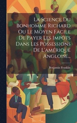 bokomslag Science Du Bonhomme Richard Ou Le Moyen Facile De Payer Les Impôts Dans Les Possessions De L'amérique Angloise...