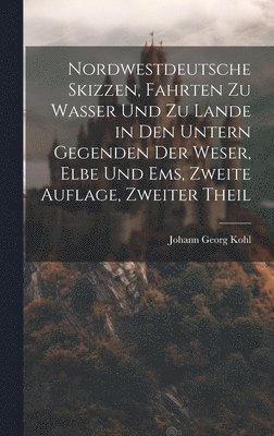 Nordwestdeutsche Skizzen, Fahrten zu Wasser und zu Lande in den untern Gegenden der Weser, Elbe und Ems, Zweite Auflage, Zweiter Theil 1