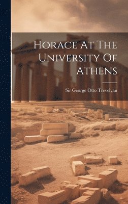 George Otto Trevelyan - Horace At The University Of Athens, Inbunden