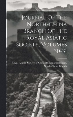 Journal Of The North-china Branch Of The Royal Asiatic Society, Volumes 30-31 1