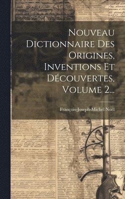 bokomslag Nouveau Dictionnaire Des Origines, Inventions Et Dcouvertes, Volume 2...