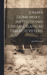 bokomslag Josephi Dobrowsky ... Institutiones Linguae Slavicae Dialecti Veteris