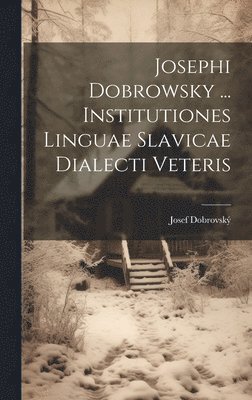 Josef Dobrovský - Josephi Dobrowsky ... Institutiones Linguae Slavicae Dialecti Veteris, Inbunden
