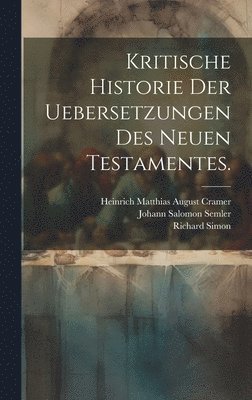 Kritische Historie der Uebersetzungen des neuen Testamentes. 1