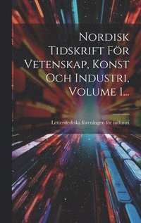 bokomslag Nordisk Tidskrift För Vetenskap, Konst Och Industri, Volume 1...