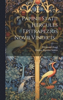 Publius Papinius Statius, Ferdinand Hand - P. Papinii Statii Hercules Epitrapezios Novii Vindicis..., Inbunden
