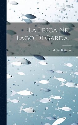 Mattia Butturini - Pesca Nel Lago Di Garda..., Inbunden