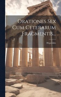 bokomslag Orationes Sex Cum Ceterarum Fragmentis...