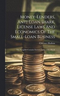 bokomslag Money-lenders, Anti-loan Shark, License Laws And Economics Of The Small-loan Business