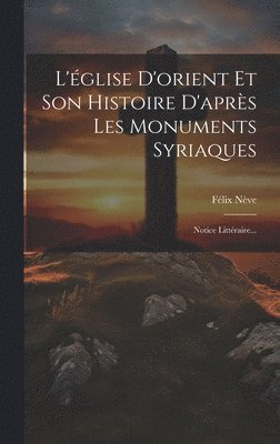Félix Nève - L'église D'orient Et Son Histoire D'après Les Monuments Syriaques, Inbunden