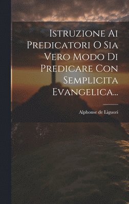 Alphonse De Liguori, Alphonse de Liguori - Istruzione Ai Predicatori O Sia Vero Modo Di Predicare Con Semplicita Evangelica..., Inbunden