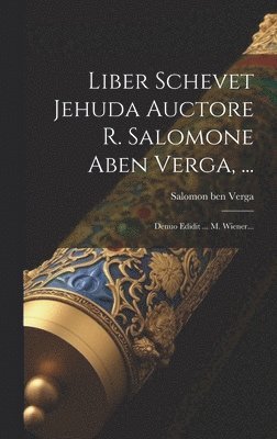 Liber Schevet Jehuda Auctore R. Salomone Aben Verga, ... 1