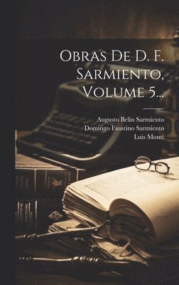 Domingo Faustino Sarmiento, Luis Montt, Augusto Belin Sarmiento - Obras De D. F. Sarmiento, Volume 5..., Inbunden