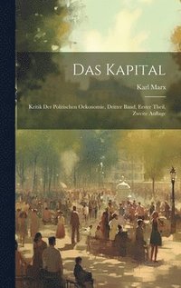 bokomslag Das Kapital: Kritik der Politischen Oekonomie, dritter Band, erster Theil, zweite Auflage