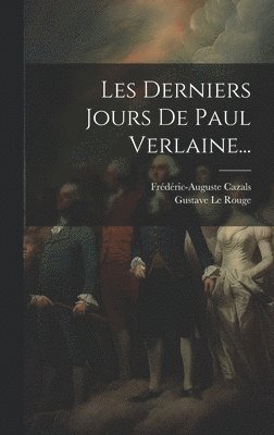 Frédéric-Auguste Cazals, Gustave Le Rouge - Les Derniers Jours De Paul Verlaine..., Inbunden