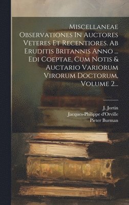bokomslag Miscellaneae Observationes In Auctores Veteres Et Recentiores. Ab Eruditis Britannis Anno ... Edi Coeptae, Cum Notis & Auctario Variorum Virorum Doctorum, Volume 2...