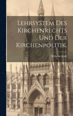 Lehrsystem des Kirchenrechts und der Kirchenpolitik.