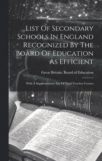 bokomslag List Of Secondary Schools In England Recognized By The Board Of Education As Efficient