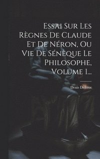 bokomslag Essai Sur Les Rgnes De Claude Et De Nron, Ou Vie De Snque Le Philosophe, Volume 1...