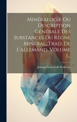 bokomslag Minéralogie Ou Description Générale Des Substances Du Règne Minéral, Trad. De L'allemand, Volume 1...