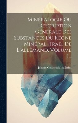 Minralogie Ou Description Gnrale Des Substances Du Rgne Minral, Trad. De L'allemand, Volume 1... 1