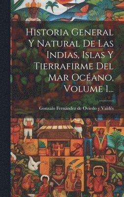 bokomslag Historia General Y Natural De Las Indias, Islas Y Tierrafirme Del Mar Ocano, Volume 1...