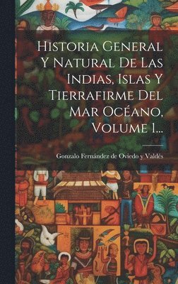 Gonzalo Fernández de Oviedo Y Valdés - Historia General Y Natural De Las Indias, Islas Y Tierrafirme Del Mar Océano, Volume 1..., Inbunden