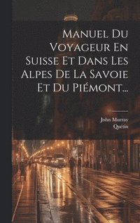 bokomslag Manuel Du Voyageur En Suisse Et Dans Les Alpes De La Savoie Et Du Pimont...