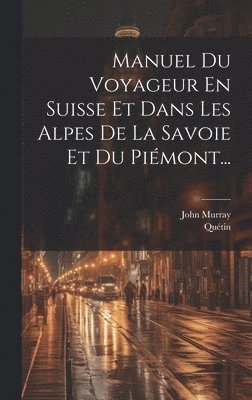 Manuel Du Voyageur En Suisse Et Dans Les Alpes De La Savoie Et Du Pimont... 1