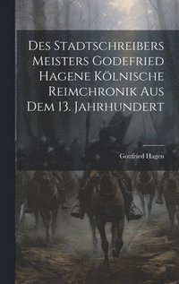 bokomslag Des Stadtschreibers Meisters Godefried Hagene klnische Reimchronik aus dem 13. Jahrhundert