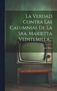 bokomslag La Verdad Contra Las Calumnias De La Sra. Marietta Veintemilla...