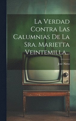 La Verdad Contra Las Calumnias De La Sra. Marietta Veintemilla... 1