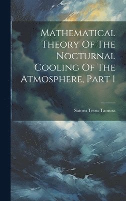 Satoru Tetsu Tamura - Mathematical Theory Of The Nocturnal Cooling Of The Atmosphere, Part 1, Inbunden