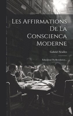 Gabriel Séailles - Les Affirmations De La Conscienca Moderne, Inbunden