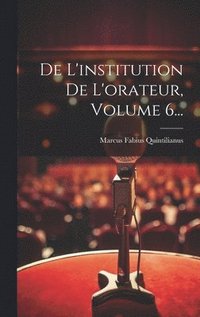 bokomslag De L'institution De L'orateur, Volume 6...