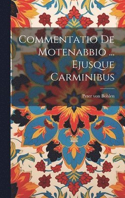 Commentatio De Motenabbio ... Ejusque Carminibus