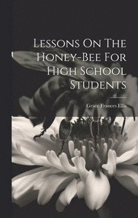 bokomslag Lessons On The Honey-bee For High School Students