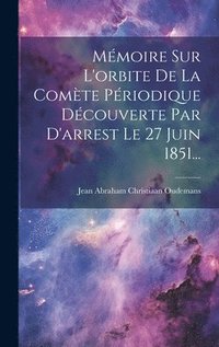 bokomslag Mmoire Sur L'orbite De La Comte Priodique Dcouverte Par D'arrest Le 27 Juin 1851...