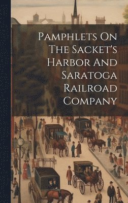 bokomslag Pamphlets On The Sacket's Harbor And Saratoga Railroad Company