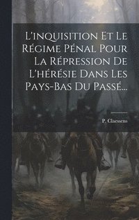 bokomslag L'inquisition Et Le Rgime Pnal Pour La Rpression De L'hrsie Dans Les Pays-bas Du Pass...